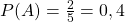P(A)= \frac{2 \large}{5 \large}=0,4